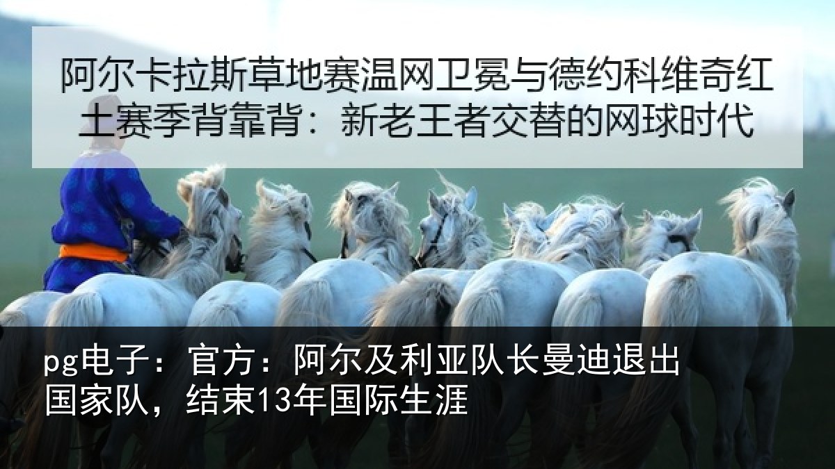 pg电子：官方：阿尔及利亚队长曼迪退出国家队，结束13年国际生涯
