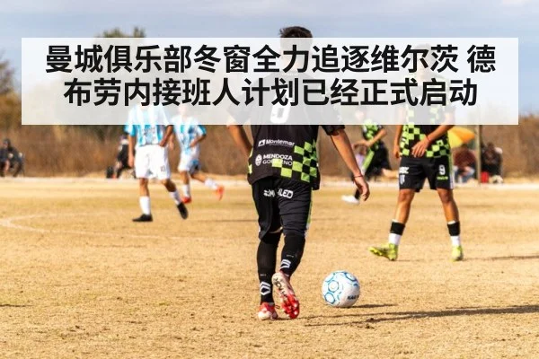 曼城俱乐部冬窗全力追逐维尔茨 德布劳内接班人计划已经正式启动