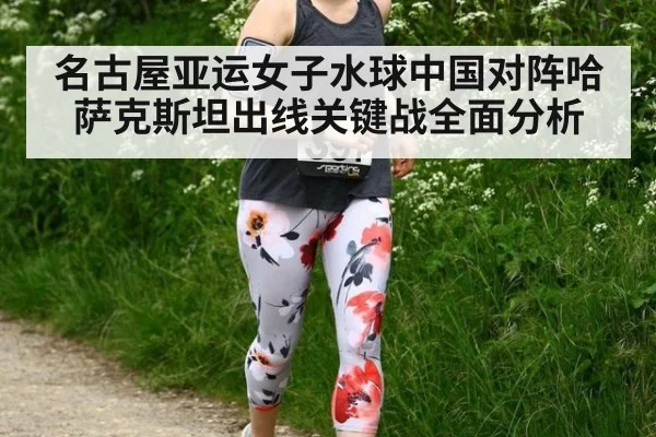 名古屋亚运女子水球中国对阵哈萨克斯坦出线关键战全面分析